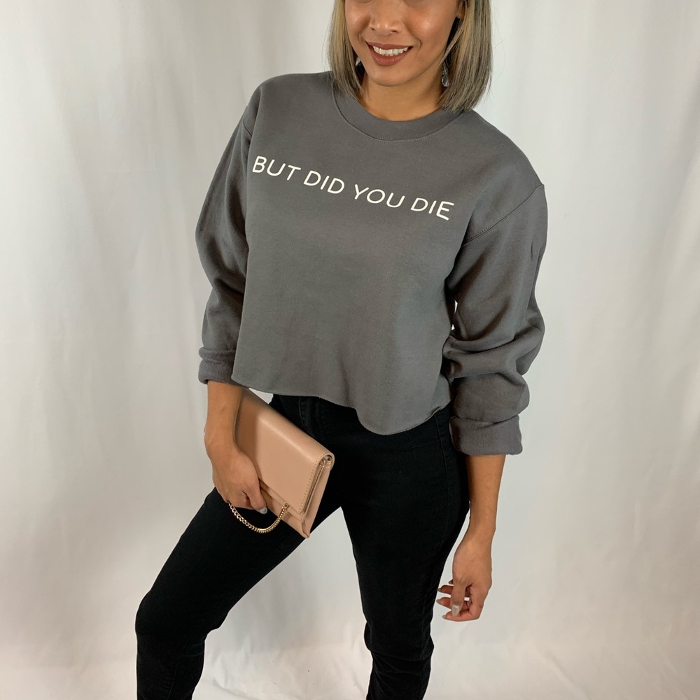 BUT DID YOU DIE CROP SWEATSHIRT